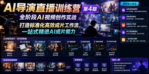 AI导演直播训练营第4期|全阶段AI视频创作实战,打造标准化高效成片工作流,一站式精进AI成片能力-淘金日记