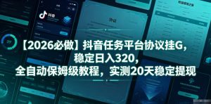 【2026必做】抖音任务平台协议挂G，稳定日入320，全自动保姆级教程，实测20天稳定提现【揭秘】-淘金日记
