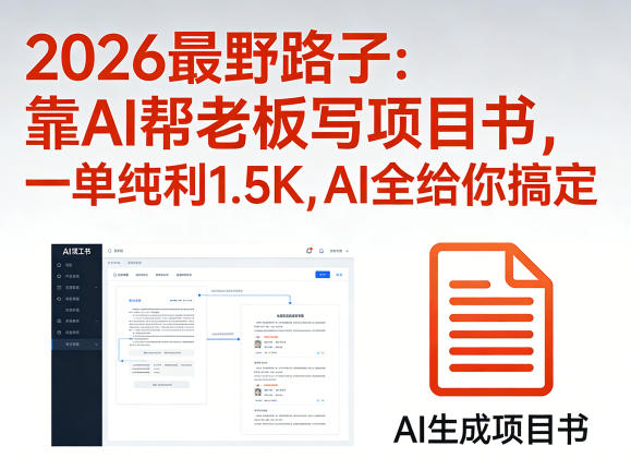 2026最野路子：靠AI帮老板写项目书，一单纯利1.5K，AI全给你搞定-淘金日记