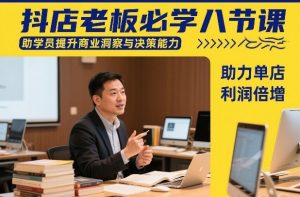 抖店老板必学八节课,助学员提升商业洞察与决策能力,助力单店利润倍增-淘金日记