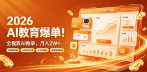 2026 AI教育爆单！全程靠AI做单，月入2W+，附接单资源【揭秘】-淘金日记