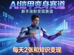 AI铠甲变身，新手涨粉变现赛道，知识付费每天2张，副业必备-淘金日记
