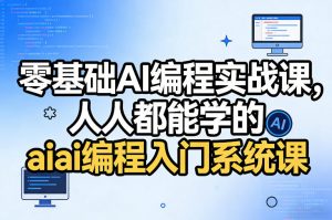 零基础AI编程实战课,人人都能学的ai编程入门系统课(更新0405)-淘金日记