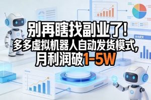 别再瞎找副业了！多多虚拟机器人自动发货模式，月利润破1-5W【揭秘】-淘金日记