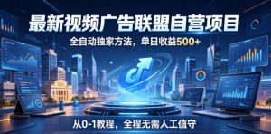 最新视频广告联盟自营项目,全自动独家方法,单日收益500+,从0-1教程,全程无需人工值守【揭秘】-淘金日记