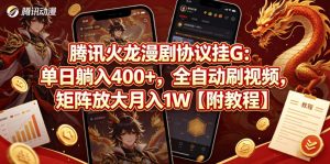 腾讯火龙漫剧协议挂G:单日躺入400+,全自动刷视频,矩阵放大月入1W【附教程】【揭秘】-淘金日记