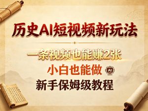 历史AI短视频新玩法,一条视频也能賺2张,小白也能做,新手保姆级教程-淘金日记