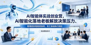 AI智能体实战创业营26年4月23-25号线下课，AI智能化落地老板解放决策压力、管理层实现高效协同、员工自动执行到位-淘金日记