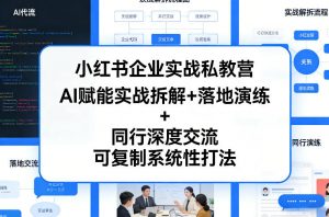 小红书企业实战私教营,AI赋能实战拆解+落地演练+同行深度交流,可复制系统性打法-淘金日记