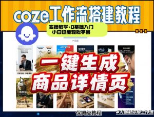 coze扣子智能体一键生成商品详情页,实操教学,0基础入门小白也能轻松学会-淘金日记
