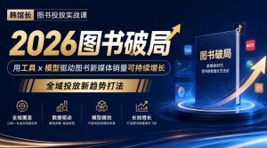 韩馆长图书投放实战课|2026图书破局,用工具x模型驱动图书新媒体销量可持续增长,全域投放新趋势打法-淘金日记
