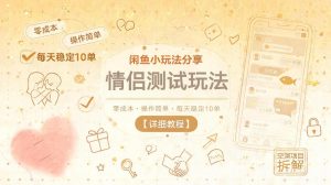 闲鱼小玩法分享,情侣测试玩法,零成本,操作简单,每天稳定10单【详细教程】-淘金日记