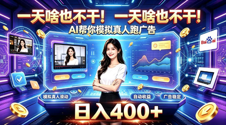 一天啥也不干！AI帮你模拟真人跑广告，稳定日入400+，实现真正被动变现【揭秘】-淘金日记