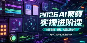 2026AI视频实操进阶课，AI短视频、短剧、动画实操创作，每个人的零基础进阶ai课（更新0825）-淘金日记