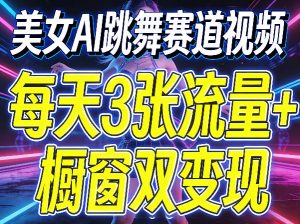 美女AI跳舞赛道视频,每天3张流量+橱窗双变现,新手保姆级制作教学-淘金日记