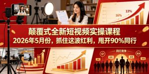 颠覆式全新短视频实操课程,抓住这波红利,甩开90%同行(更新2026年9月份)-淘金日记