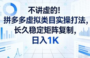 不讲虚的!拼多多虚拟类目实操打法,长久稳定矩阵复制,日入1K【揭秘】-淘金日记