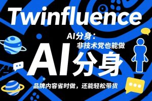 Twinfluence AI分身:非技术党也能做,品牌内容省时做,还能轻松带货-淘金日记