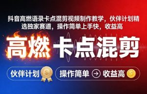 抖音高燃语录卡点混剪视频制作教学，伙伴计划精选独家赛道，操作简单上手快，收益高-淘金日记