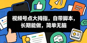 视频号点大拇指，自带脚本，长期能做，简单无脑【揭秘】-淘金日记