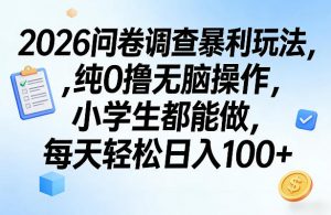 2026问卷调查暴利玩法,纯0撸无脑操作,小学生都能做,每天轻松日入100+【揭秘】-淘金日记