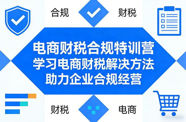 电商财税合规特训营，学习电商财税解决方法，助力企业合规经营-淘金日记