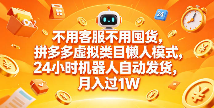 不用客服不用囤货，拼多多虚拟类目懒人模式，24小时机器人自动发货，月入过1W【揭秘】-淘金日记