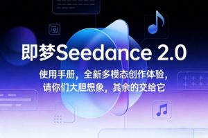 即梦Seedance 2.0使用手册,全新多模态创作体验,请你们大胆想象,其余的交给它-淘金日记