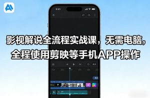 影视解说全流程实战课,无需电脑,全程使用剪映等手机APP操作-淘金日记