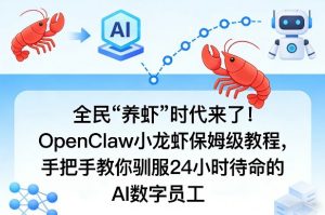 全民“养虾”时代来了!OpenClaw小龙虾保姆级教程,手把手教你驯服24小时待命的AI数字员工-淘金日记