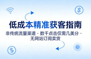 低成本精准获客指南，用非传统流量渠道，实现数千点击仅需几美分，不用网站也能搞订阅卖货-淘金日记