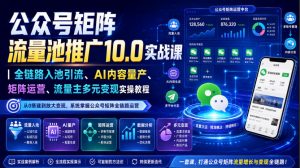 公众号矩阵流量池推广10.0实战课|全链路入池引流、AI内容量产、矩阵运营、流量主多元变现实操教程-淘金日记