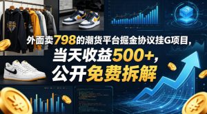 外面卖798的潮货平台掘金协议挂G项目,当天收益500+,公开免费拆解【揭秘】-淘金日记