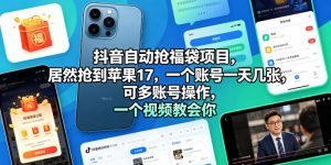 抖音自动抢福袋项目,居然抢到苹果17,一个账号一天几张,可多账号操作,一个视频教会你【揭秘】-淘金日记