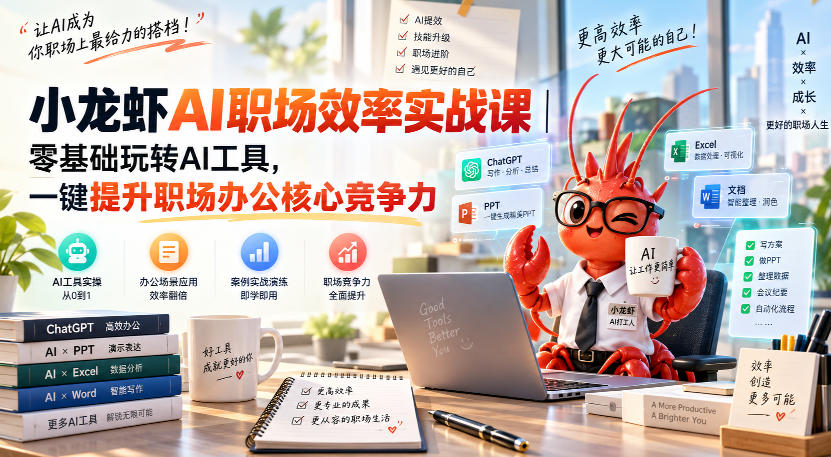 小龙虾AI职场效率实战课｜零基础玩转AI工具，一键提升职场办公核心竞争力-淘金日记