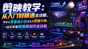 剪映教学:从入门到精通全攻略,带你从零基础小白成长为剪辑大神,一站式掌握短视频创作全技能-淘金日记