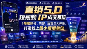 大元子直销5.0短视频IP成交系统|搭建账号、内容、运营三大体系,打造线上最小倍增单位-淘金日记