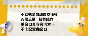 小红书全自动虚拟任务，矩阵操作无需流量，单窗口20+真实收益，不卡配置和窗口【揭秘】-淘金日记