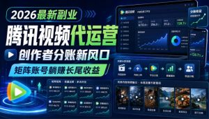 2026最新副业之腾讯视频代运营:创作者分账新风口,矩阵账号躺賺长尾收益【揭秘】-淘金日记