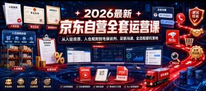 2026最新京东自营全套运营课，从入驻资质、入仓规则到毛保谈判、采销沟通，全流程避坑落地-淘金日记