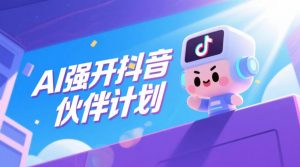 AI强开抖音创作者伙伴计划,轻松拿平台创作收益-淘金日记