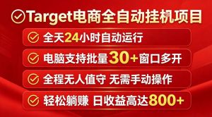 Target电商全自动挂G项目,电脑可批量30+窗口运行,日收益入800,全程无人值守,无需手动操作【揭秘】-淘金日记