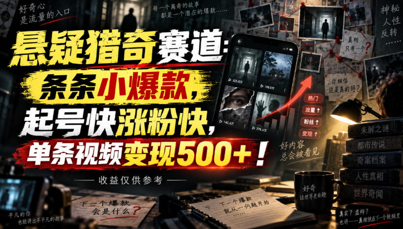 悬疑猎奇赛道：条条小爆款，起号快涨粉快，单条视频变现500+！收益仅供参考-淘金日记
