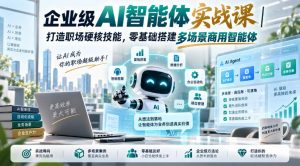 企业级AI智能体实战课|打造职场硬核技能,零基础搭建多场景商用智能体-淘金日记