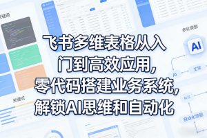 飞书多维表格从入门到高效应用，零代码搭建业务系统，解锁AI思维和自动化-淘金日记