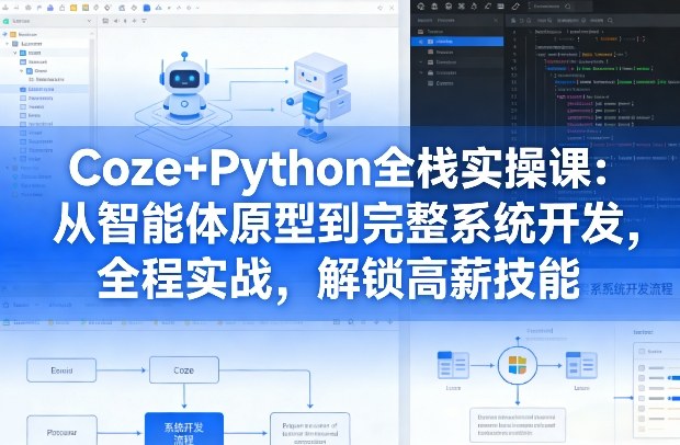 Coze+Python全栈实操课：从智能体原型到完整系统开发，全程实战，解锁高薪技能-淘金日记