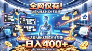 全网仅有!这套AI技术到底有多能賺,日入400+,无需人工干预,实现真正被动变现【揭秘】-淘金日记