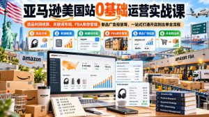 亚马逊美国站0基础运营实战课|选品利润核算、关键词布局、FBA库存管理、新品广告投放等,一站式打通开店到出单全流程-淘金日记