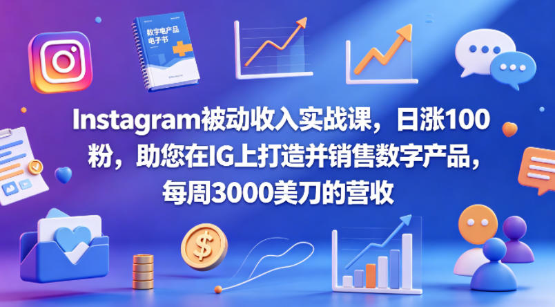 Instagram被动收入实战课，日涨100粉，助您在IG上打造并销售数字产品，每周3000美刀的营收【原创双语字幕】-淘金日记