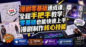 漫剧零基础速成课，全程手把手教学，零基础也能快速上手漫剧制作核心技能-淘金日记